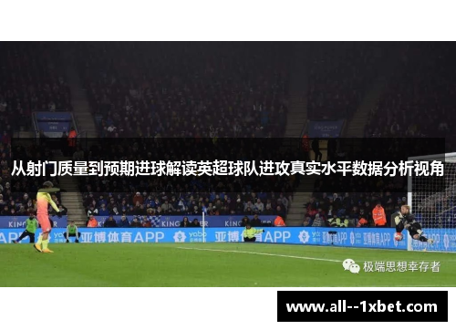 从射门质量到预期进球解读英超球队进攻真实水平数据分析视角