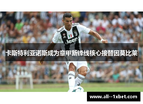 卡斯特利亚诺斯成为意甲新锋线核心接替因莫比莱