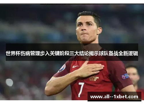 世界杯伤病管理步入关键阶段三大结论揭示球队备战全新逻辑 世界杯伤病管理步入关键阶段三大结论揭示球队备战全新逻辑