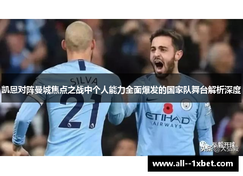凯恩对阵曼城焦点之战中个人能力全面爆发的国家队舞台解析深度 凯恩对阵曼城焦点之战中个人能力全面爆发的国家队舞台解析深度