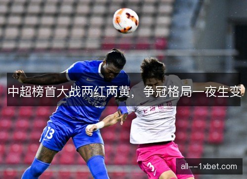 中超榜首大战两红两黄，争冠格局一夜生变